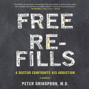 Free Refills: A Doctor Confronts His Addiction Audiobook