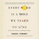 Every Word Is a Bird We Teach to Sing: Encounters with the Mysteries and Meanings of Language Audiobook