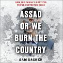 Assad or We Burn the Country: How One Family's Lust for Power Destroyed Syria Audiobook