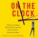 On the Clock: What Low-Wage Work Did to Me and How It Drives America Insane Audiobook