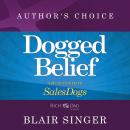 Dogged Belief - Four Mindsets of Champion Sales Dogs: A Selection from Rich Dad Advisors: Sales Dogs Audiobook
