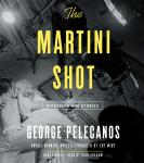 Martini Shot: A Novella and Stories, George P. Pelecanos