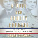 A Cool and Lonely Courage: The Untold Story of Sister Spies in Occupied France Audiobook