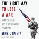 The Right Way to Lose a War: America in an Age of Unwinnable Conflicts Audiobook