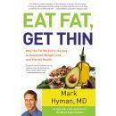 Eat Fat, Get Thin: Why the Fat We Eat Is the Key to Sustained Weight Loss and Vibrant Health, Mark Hyman