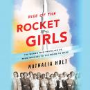Rise of the Rocket Girls: The Women Who Propelled Us, from Missiles to the Moon to Mars Audiobook