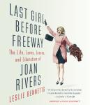 Last Girl Before Freeway: The Life, Loves, Losses, and Liberation of Joan Rivers Audiobook