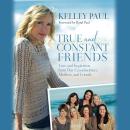 True and Constant Friends: Love and Inspiration from Our Grandmothers, Mothers, and Friends Audiobook