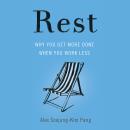 Rest: Why You Get More Done When You Work Less, Alex Soojung-Kim Pang