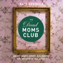 Dead Moms Club: A Memoir about Death, Grief, and Surviving the Mother of All Losses, Kate Spencer
