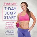 Natalie Jill's 7-Day Jump Start: Unprocess Your Diet with Super Easy Recipes--Lose Up to 5-7 Pounds the First Week!, Natalie Jill