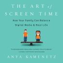 Art of Screen Time: How Your Family Can Balance Digital Media and Real Life, Anya Kamenetz
