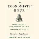 The Economists' Hour: False Prophets, Free Markets, and the Fracture of Society