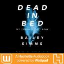 Dead in Bed by Bailey Simms: The Complete First Book: A Hachette Audiobook powered by Wattpad Production, Adrian Birch