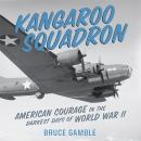 Kangaroo Squadron: American Courage in the Darkest Days of World War II Audiobook