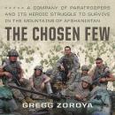 The Chosen Few: A Company of Paratroopers and Its Heroic Struggle to Survive in the Mountains of Afg Audiobook
