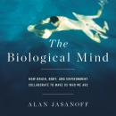 The Biological Mind: How Brain, Body, and Environment Collaborate to Make Us Who We Are Audiobook