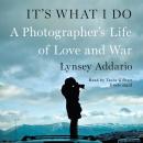 It’s What I Do: A Photographer’s Life of Love and War Audiobook