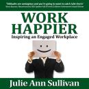 Work Happier: Inspiring an Engaged Workplace Audiobook