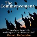 The Commencement: Transform Your Life and Expect Your Greater Self! Audiobook