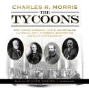 The Tycoons: How Andrew Carnegie, John D. Rockefeller, Jay Gould, and J. P. Morgan Invented the Amer Audiobook