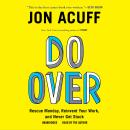 Do Over: Rescue Monday, Reinvent Your Work, and Never Get Stuck, Jon Acuff