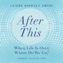 After This: When Life Is Over, Where Do We Go? Audiobook