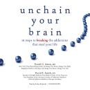 Unchain Your Brain: 10 Steps to Breaking the Addictions That Steal Your Life Audiobook