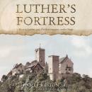 Luther's Fortress: Martin Luther and His Reformation under Siege Audiobook