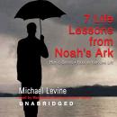 Seven Life Lessons from Noah’s Ark: How to Survive a Flood in Your Life Audiobook