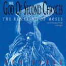 The God of Second Chances: The Remaking of Moses