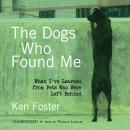 The Dogs Who Found Me: What I’ve Learned from Pets Who Were Left Behind Audiobook