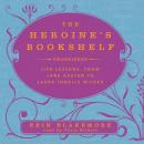 The Heroine’s Bookshelf: Life Lessons, from Jane Austen to Laura Ingalls Wilder