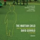 The Martian Child: A Novel about a Single Father Adopting a Son Audiobook