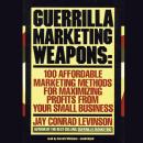 Guerrilla Marketing Weapons: 100 Affordable Marketing Methods for Maximizing Profits from Your Small Business Audiobook