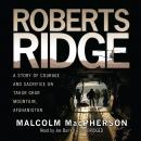 Roberts Ridge: A True Story of Courage and Sacrifice on Takur Ghar Mountain, Afghanistan, Malcolm Macpherson