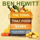 Town That Food Saved: How One Community Found Vitality in Local Food, Ben Hewitt