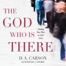 The God Who Is There: Finding Your Place in God’s Story Audiobook