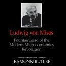 Ludwig von Mises: Fountainhead of the Modern Microeconomics Revolution, Eamonn Butler