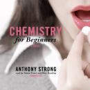 Chemistry for Beginners: A Novel, Anthony Strong