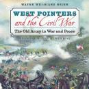 West Pointers and the Civil War: The Old Army in War and Peace, Wayne Wei-Siang Hsieh