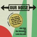 Our Noise: The Story of Merge Records, the Indie Label that Got Big and Stayed Small, John Cook
