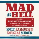 Mad as Hell: How the Tea Party Movement Is Fundamentally Remaking Our Two-Party System