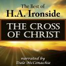 The Cross of Christ: The Best of H. A. Ironside Audiobook