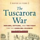 Tuscarora War: Indians, Settlers, and the Fight for the Carolina Colonies, David La Vere