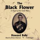 The Black Flower: A Novel of the Civil War Audiobook