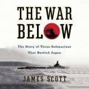 The War Below: The Story of Three Submarines That Battled Japan Audiobook