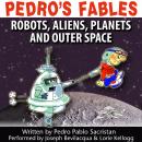 Pedro’s Fables: Robots, Aliens, Planets, and Outer Space Audiobook