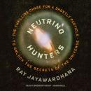 Neutrino Hunters: The Thrilling Chase for a Ghostly Particle to Unlock the Secrets of the Universe Audiobook