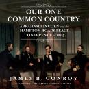 Our One Common Country: Abraham Lincoln and the Hampton Roads Peace Conference of 1865 Audiobook